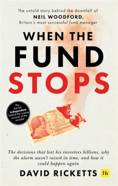 When the Fund Stops - The untold story behind the downfall of Neil Woodford, Britain‚Aos most successful fund manager