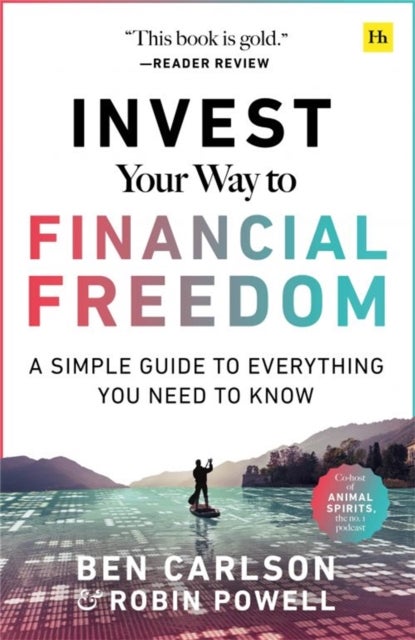 Invest Your Way to Financial Freedom - A simple guide to everything you need to know