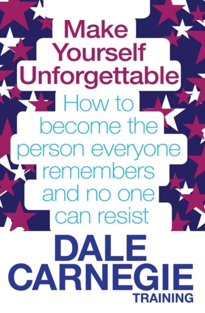 Make Yourself Unforgettable - How to become the person everyone remembers and no one can resist