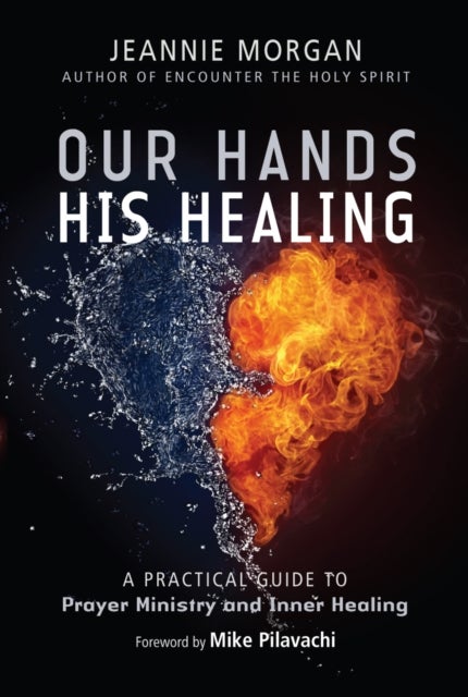 Our Hands His Healing - A Practical Guide to Prayer Ministry and Inner Healing