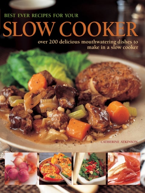Best Ever Recipes for Your Slow Cooker - Over 200 Delicious Mouthwatering Dishes to Make in a Slow Cooker