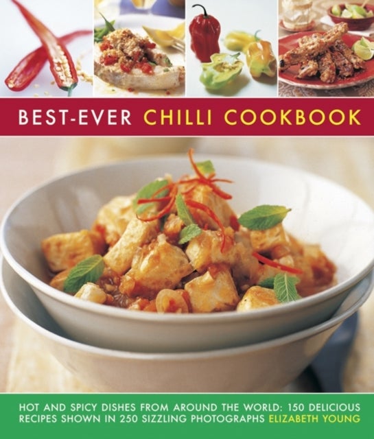 Best-Ever Chilli Cookbook - Hot and Spicy Dishes from Around the World: 150 Delicious Recipes Shown in 250 Sizzling Photographs