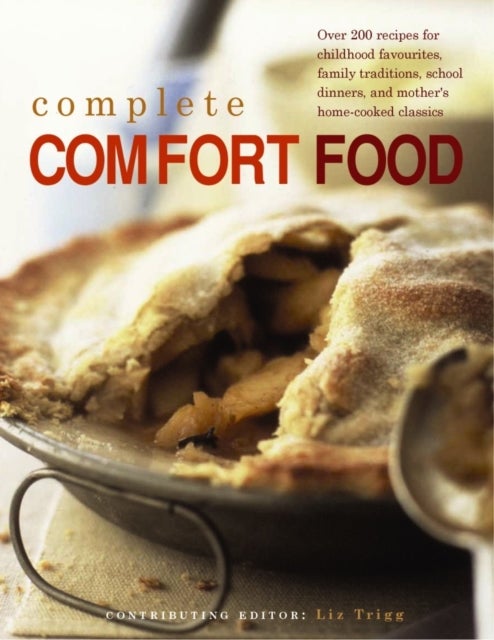 Complete Comfort Food - Over 200 Recipes for Childhood Favourites, Family Traditions, School Dinners and Mother's Home-Cooked Classics