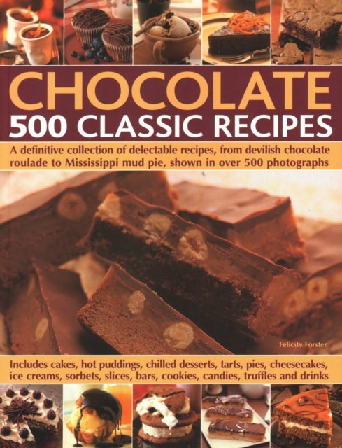 Chocolate: 500 Classic Recipes - A definitive collection of delectable recipes, from devilish chocolate roulade to Mississippi mud pie, shown in over 500 photographs