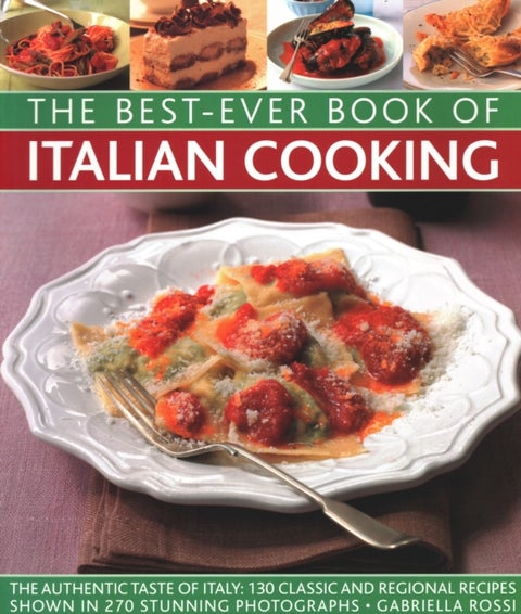 Best-Ever Book of Italian Cooking - The authentic taste of Italy: 130 classic and regional recipes shown in 270 stunning photographs
