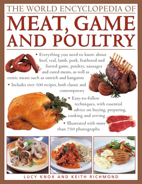 The World Encyclopedia of Meat, Game and Poultry - Everything You Need to Know About Beef, Veal, Lamb, Pork, Feathered and Furred Game, Poultry, Sausages and Cured Meats