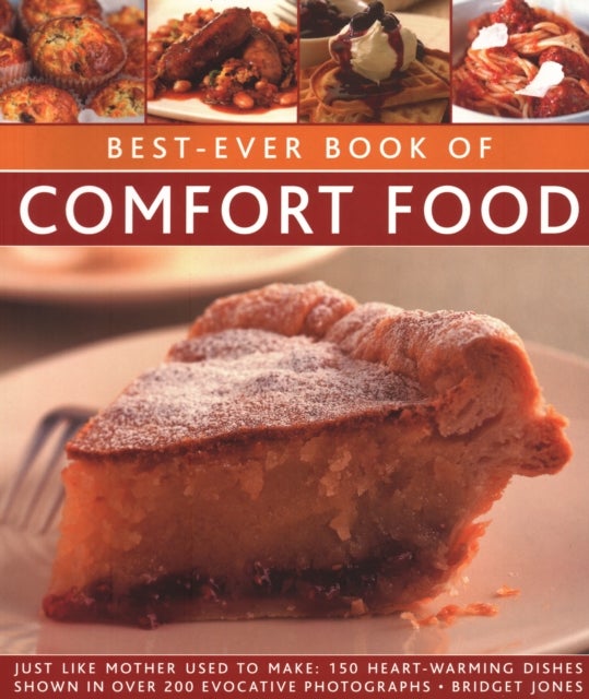 Best-Ever Book of Comfort Food - Just like mother used to make: 150 heart-warming dishes shown in over 200 evocative photographs