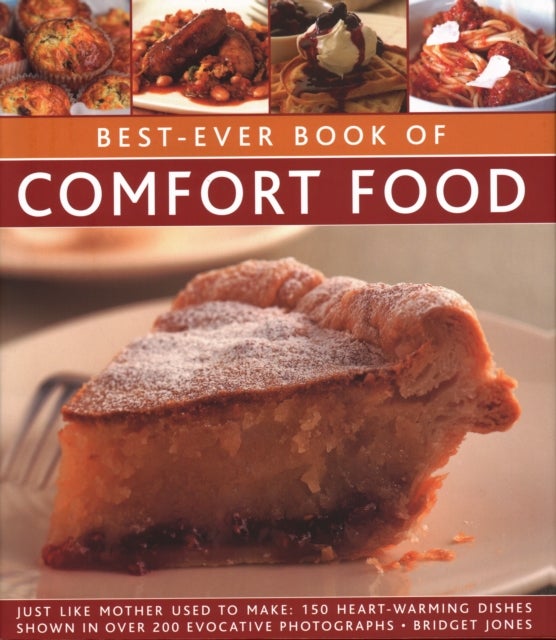 Best-Ever Book of Comfort Food - Just like mother used to make: 150 heart-warming dishes shown in over 200 evocative photographs