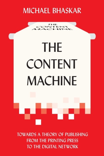 The Content Machine - Towards a Theory of Publishing from the Printing Press to the Digital Network