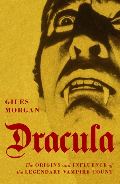 Dracula - The Origins and Influence of the&nbsp;Legendary Vampire Count