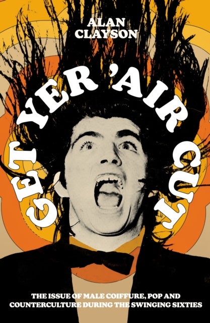 Get Yer 'Air Cut - The issue of male coiffure, pop and counterculture before, during and after the Swinging Sixties
