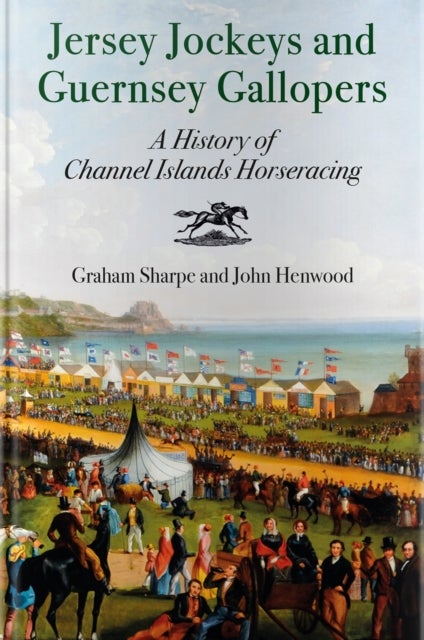 Jersey Jockeys and Guernsey Gallopers - A History of Channel Islands Horseracing