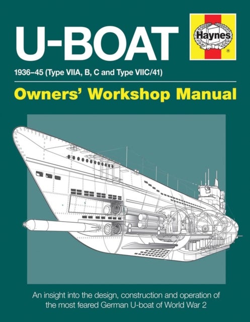 U-Boat Owners' Workshop Manual - An insight into the design, construction and operation of the feared World War 2 German Type VIIC U-boat.