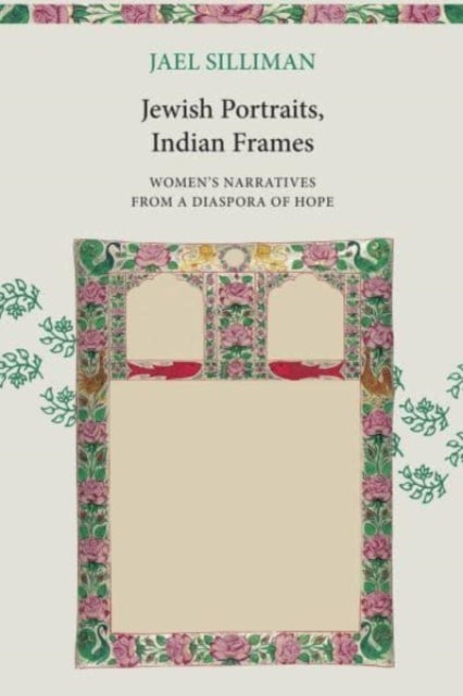 Jewish Portraits, Indian Frames - Women's Narratives from a Diaspora of Hope