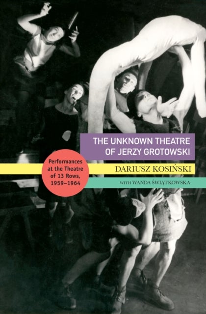 The Unknown Theatre of Jerzy Grotowski - Performances in the Theatre of 13 Rows, 1959–1964