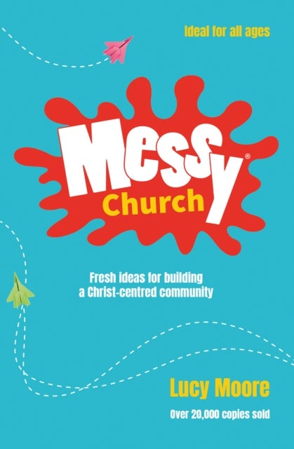 Messy Church - Fresh ideas for building a Christ-centred community