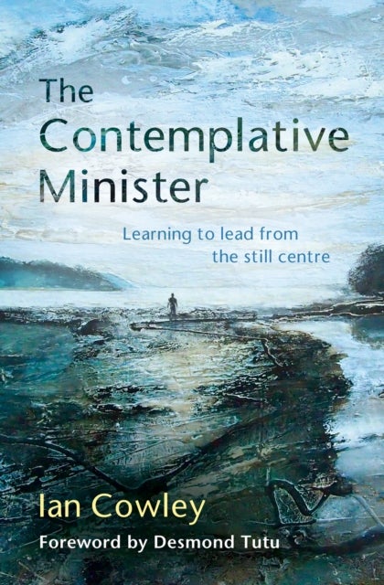 The Contemplative Minister - Learning to lead from the still centre