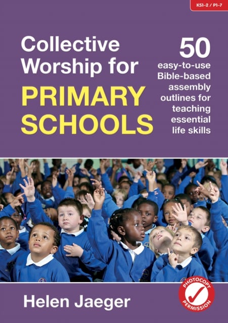 Collective Worship for Primary Schools - 50 easy-to-use Bible-based outlines for teaching essential life skills