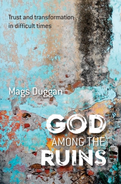 God Among the Ruins - Trust and transformation in difficult times