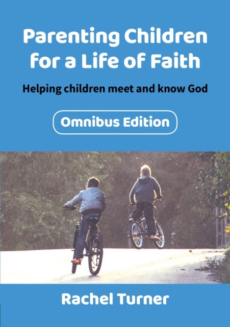 Parenting Children for a Life of Faith omnibus - Helping children meet and know God
