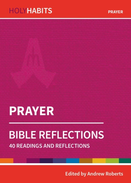 Holy Habits Bible Reflections: Prayer - 40 readings and reflections