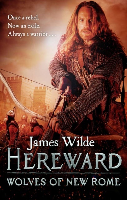 Hereward: Wolves of New Rome - (The Hereward Chronicles: book 4): A gritty, action-packed historical adventure set in Norman England that will keep you gripped