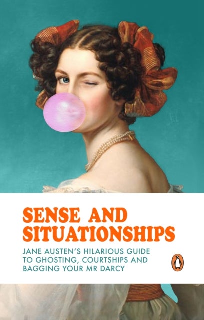 Sense and Situationships - Jane Austen's Hilarious Guide to Ghosting, Courtships and Bagging Your Mr Darcy