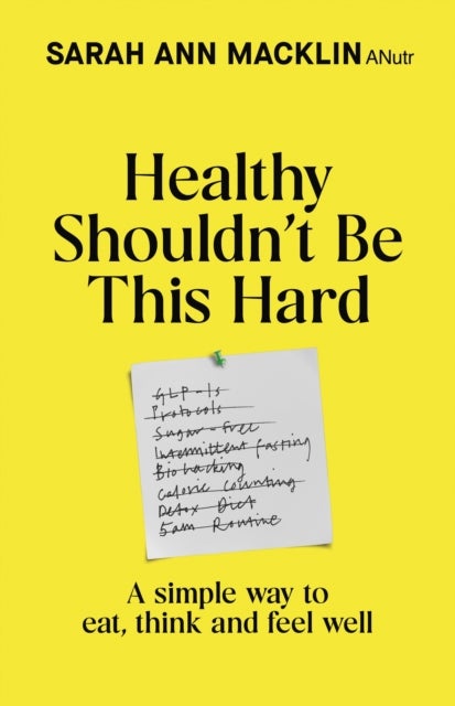Healthy Shouldn't Be This Hard - A Simple Way to Eat, Think and Feel Well