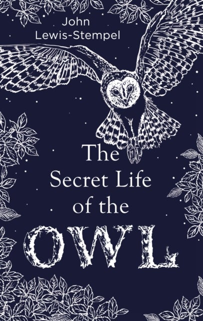 The Secret Life of the Owl - a beautifully illustrated and lyrical celebration of this mythical creature from bestselling and prize-winning author John Lewis-Stempel