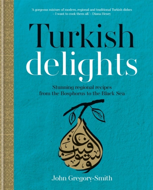 Turkish Delights - Stunning regional recipes from the Bosphorus to the Black Sea
