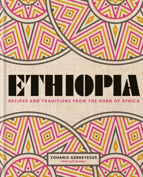 Ethiopia - Recipes and traditions from the horn of Africa
