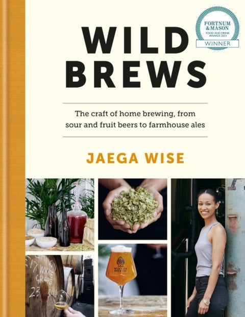 Wild Brews - The craft of home brewing, from sour and fruit beers to farmhouse ales: WINNER OF THE FORTNUM & MASON DEBUT DRINK BOOK AWARD
