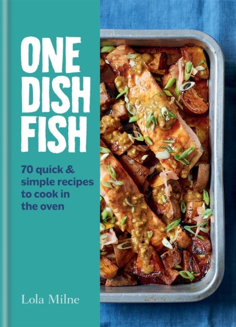 One Dish Fish - Quick and Simple Recipes to Cook in the Oven