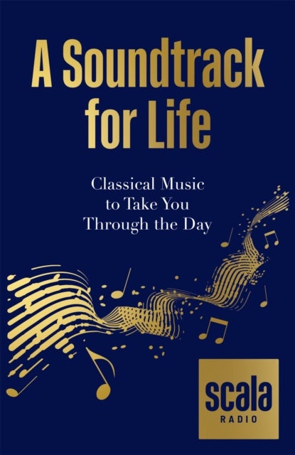 Scala Radio's A Soundtrack for Life - Classical Music to Take You Through the Day