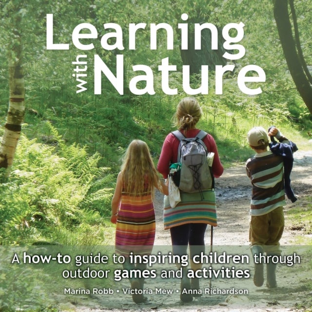 Learning with Nature - A how-to guide to inspiring children through outdoor games and activities