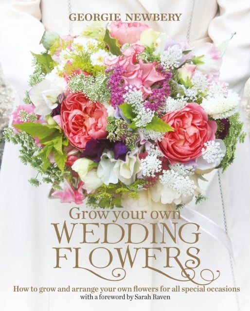 Grow your own Wedding Flowers - How to grow and arrange your own flowers for all special occasions