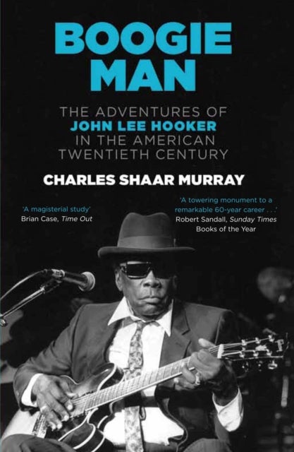 Boogie Man - The Adventures of John Lee Hooker in the American Twentieth Century
