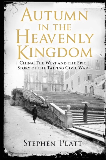 Autumn in the Heavenly Kingdom - China, The West and the Epic Story of the Taiping Civil War