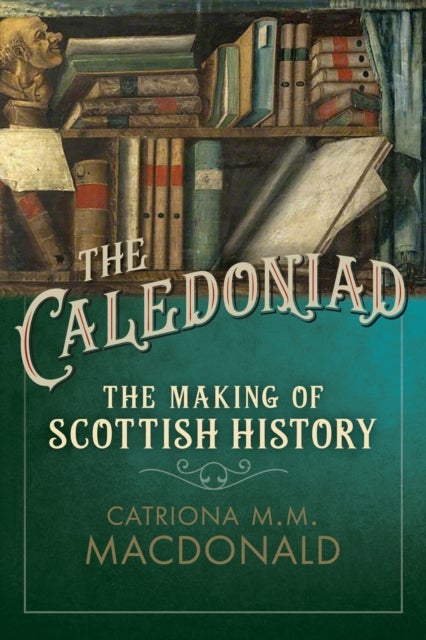 The Caledoniad - The Making of Scottish History