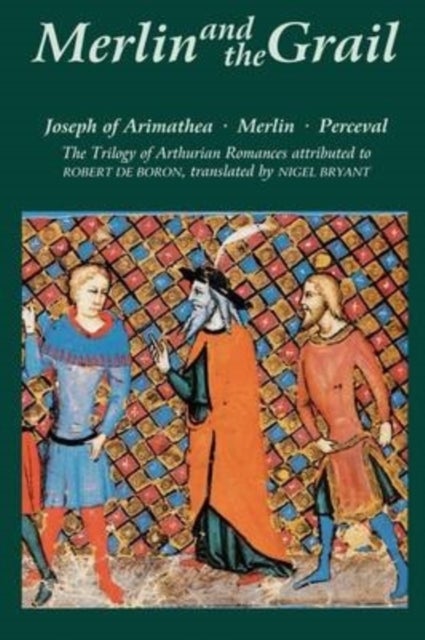 Merlin and the Grail - Joseph of Arimathea, Merlin, Perceval: The Trilogy of Arthurian Prose Romances attributed to Robert de Boron