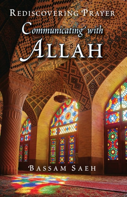 Communicating with Allah - Rediscovering Prayer (Salah)