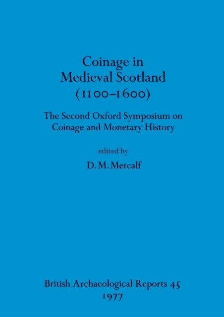 Coinage in Medieval Scotland (1100-1600) - The Second Oxford Symposium on Coinage and Monetary History