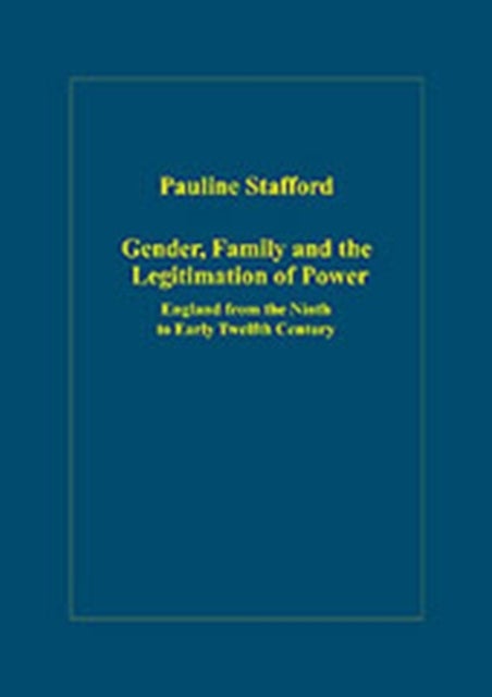 Gender, Family and the Legitimation of Power - England from the Ninth to Early Twelfth Century