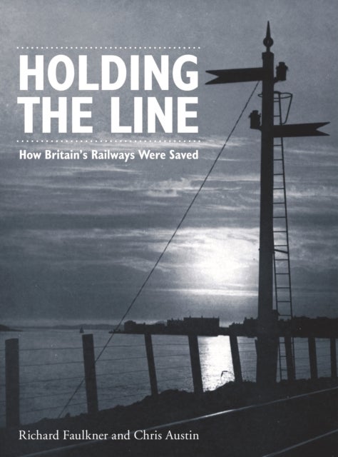 Holding The Line - How Britain's Railways Were Saved