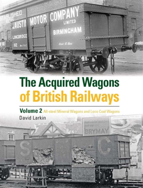 The Acquired Wagons of British Railways Volume 2 - All-steel mineral wagons and loco coal wagons