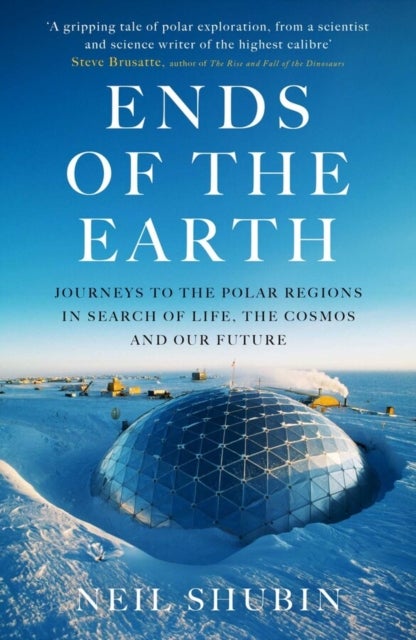 Ends of the Earth - Journeys to the Polar Regions in Search of Life, the Cosmos, and our Future