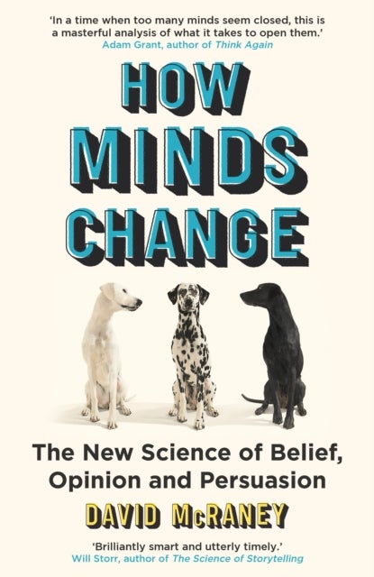 How Minds Change - The New Science of Belief, Opinion and Persuasion