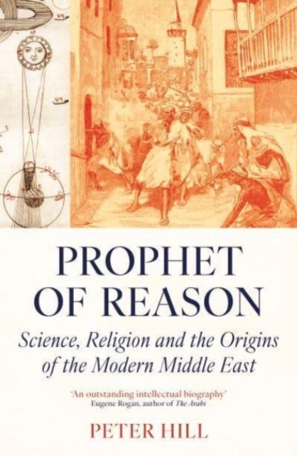 Prophet of Reason - Science, Religion and the Origins of the Modern Middle East
