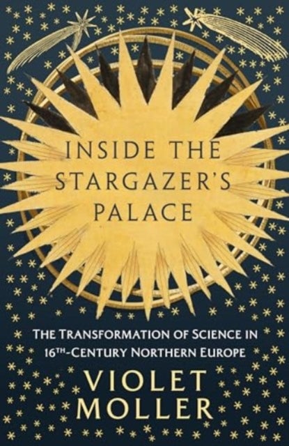 Inside the Stargazer's Palace - The Transformation of Science in 16th-Century Northern Europe