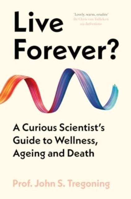 Live Forever? - A Curious Scientist’s Guide to Wellness, Ageing and Death